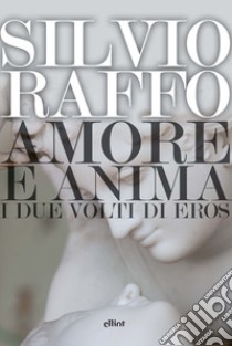 Amore e anima. I due volti di Eros libro di Raffo Silvio