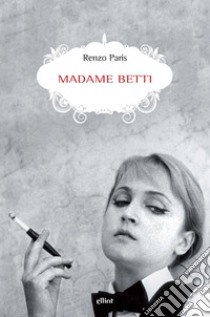 Madame Betti libro di Paris Renzo