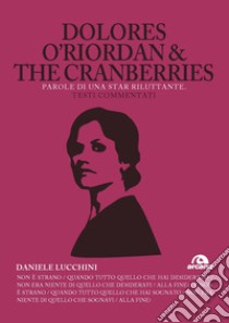 Dolores O'Riordan & the Cranberries. Parole di una star riluttante. Testi commentati libro di Lucchini Daniele