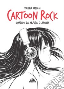 Cartoon rock. Quando la musica si anima libro di Arnaldi Valeria