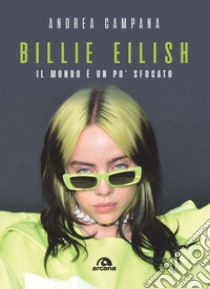 Billie Eilish. Il mondo è un po' sfocato libro di Campana Andrea