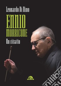 Ennio Morricone. Un ritratto libro di Di Nino Leonardo