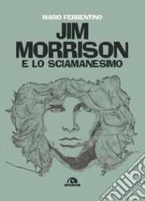 Jim Morrison e lo sciamanesimo libro di Ferrentino Mario