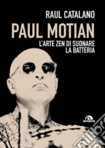 Paul Motian. L'arte zen di suonare la batteria libro di Catalano Raul