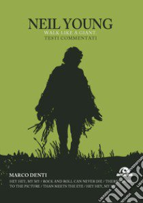 Neil Young. Walk like a giant. Testi commentati libro di Denti Marco