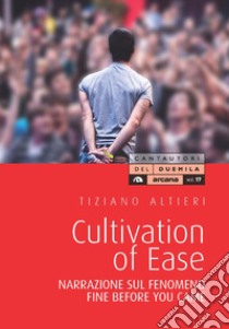 Culvation of Ease. Narrazione sul fenomeno Fine Before You Came libro di Altieri Tiziano