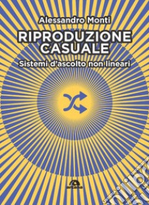 Riproduzione casuale. Sistemi d'ascolto non lineari libro di Monti Alessandro