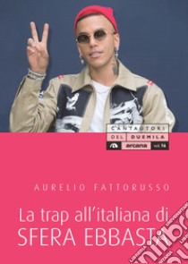 La trap all'italiana di Sfera Ebbasta libro di Fattorusso Aurelio