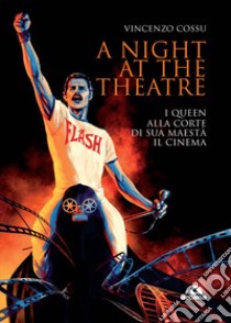 A night at the theatre. I Queen alla corte di sua maestà il cinema libro di Cossu Vincenzo