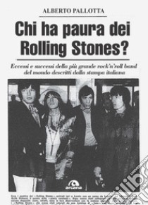 Chi ha paura dei Rolling Stones? Eccessi e successi della più grande rock'n'roll band del mondo descritti dalla stampa italiana libro di Pallotta Alberto