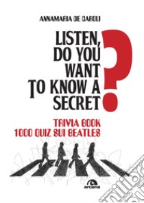 Listen, do you want to know a secret? Trivia book 1.000 quiz sui Beatles libro di De Caroli Annamaria