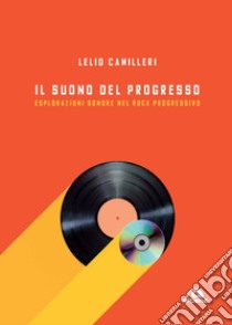 Il suono del progresso. Esplorazioni sonore nel rock progressivo libro di Camilleri Lelio