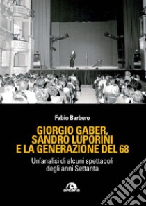 Giorgio Gaber, Sandro Luporini e la generazione del 68. Un'analisi di alcuni spettacoli degli anni Settanta libro di Barbero Fabio