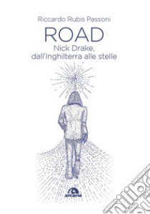 Road. Nick Drake, dall'Inghilterra alle stelle libro di Rubis Passoni Riccardo