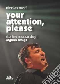 Your attention, please. Storia e musica degli Afghan Whigs libro di Merli Nicolas