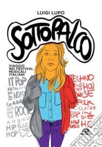 Sottopalco. Viaggio nei festival musicali italiani libro di Lupo Luigi