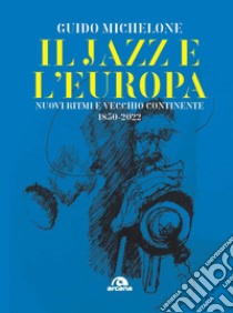 Il jazz e l'Europa. Nuovi ritmi e vecchio continente 1850-2022 libro di Michelone Guido