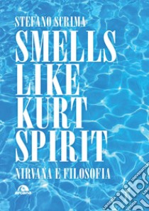 Smells like Kurt spirit. Nirvana e filosofia libro di Scrima Stefano