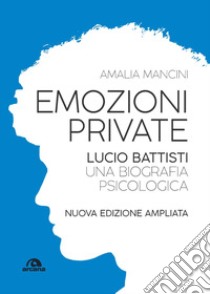 Emozioni private. Lucio Battisti. Una biografia psicologica. Nuova ediz. libro di Mancini Amalia