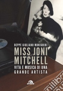 Miss Joni Mitchell. Vita e musica di una grande artista libro di Monighini Beppe Giuliano