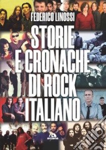 Storie e cronache di rock italiano libro di Linossi Federico