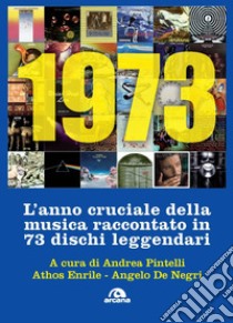 1973. L'anno cruciale della musica. Raccontato in 73 dischi leggendari libro di Pintelli A. (cur.); Enrile A. (cur.); De Negri A. (cur.)