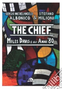 The chief. Miles Davis e gli anni ottanta libro di Albonico Sergio Michelangelo; Milioni Stefano