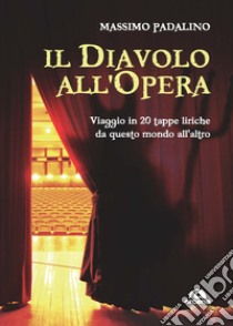 Il diavolo all'opera. Viaggio in 20 tappe liriche da questo mondo all'altro libro di Padalino Massimo