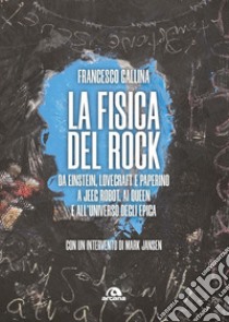 La fisica del rock. Da Einstein, Lovecraft e Paperino a Jeeg Robot, ai Queen e all'universo degli Epica libro di Gallina Francesco