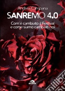 Sanremo 4.0. Com'è cambiato il Festival e come siamo cambiati noi libro di Campana Andrea