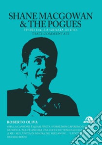 Shane MacGowan & The Pogues. Fuori dalla grazia di dio. Testi commentati libro di Oliva Roberto