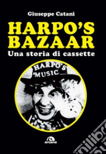 Harpo's Bazaar. Una storia di cassette libro di Catani Giuseppe