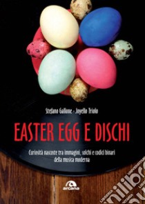 Easter Egg e dischi. Curiosità nascoste tra immagini, solchi e codici binari della musica moderna libro di Gallone Stefano; Triolo Joyello