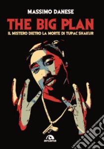 The big plan. Il mistero dietro la morte di Tupac Shakur libro di Danese Massimo