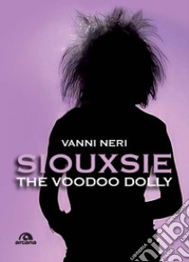 Siouxsie. The voodoo Dolly libro di Neri Vanni