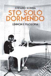 Sto solo dormendo. Lennon e filosofia libro di Scrima Stefano