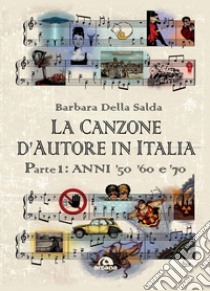 La canzone d'autore in Italia. Vol. 1: Anni '50 '60 e '70 libro di Della Salda Barbara