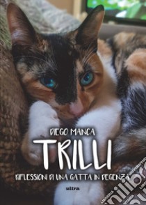 Trilli. Riflessioni di una gatta in degenza libro di Manca Diego