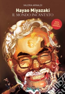 Hayao Miyazaki. Un mondo incantato. Nuova ediz. libro di Arnaldi Valeria