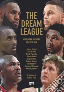 The Dream League. 30 squadre, 30 storie del mito NBA libro di Cassini Andrea; Mazzella Luca; Piasentini Davide
