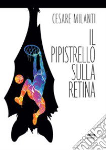 Il pipistrello sulla retina libro di Milanti Cesare