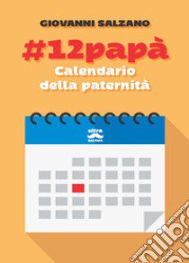 #12papà. Calendario della paternità libro di Salzano Giovanni