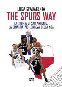 The Spurs Way. La storia di San Antonio, la dinastia più longeva della NBA libro di Spadacenta Luca