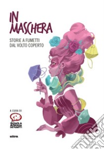 In maschera. Storie a fumetti dal volto coperto libro di Scuola Romana dei fumetti (cur.)