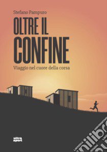 Oltre il confine. Viaggio nel cuore della corsa libro di Pampuro Stefano