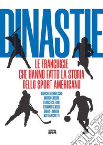 Dinastie. Le franchigie che hanno fatto la storia dello sport americano libro di Barbareschi Giorgio; Cassini Andrea; Fiori Francesco