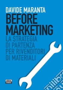 Before marketing. La strategia di partenza per i rivenditori di materiali libro di Maranta Davide