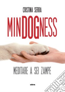 MinDogNess. Meditare a sei zampe libro di Serra Cristina