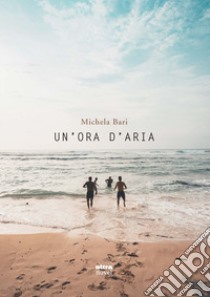 Un'ora d'aria libro di Bari Michela