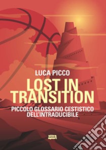 Lost in transition. Piccolo glossario cestistico dell'intraducibile libro di Picco Luca